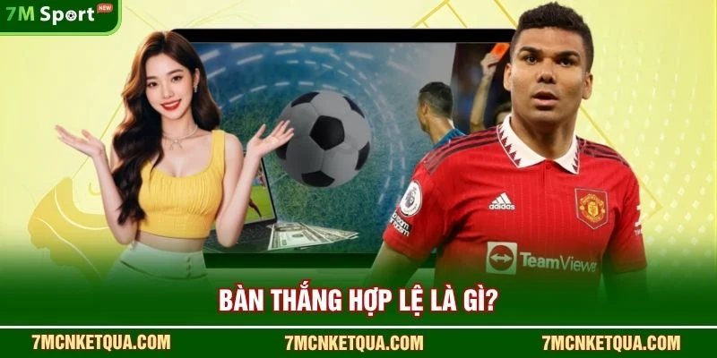 Bàn thắng hợp lệ là gì?
