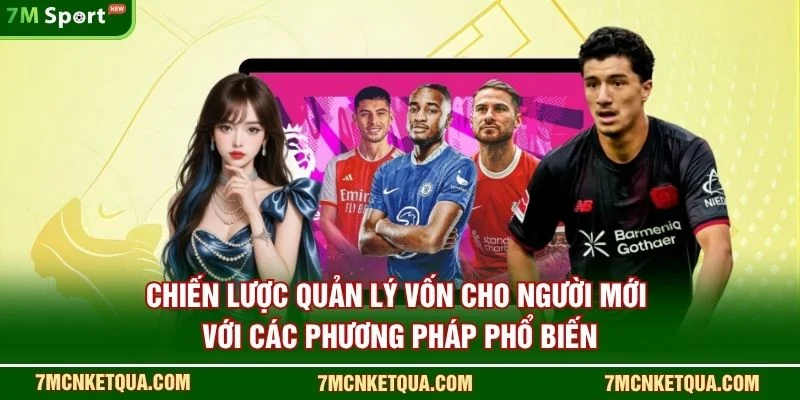 Chiến lược quản lý vốn cho người mới với các phương pháp phổ biến