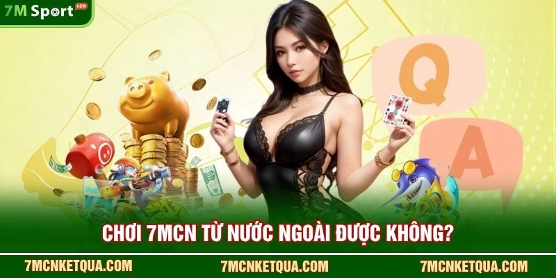 Chơi 7mcn từ nước ngoài được không?