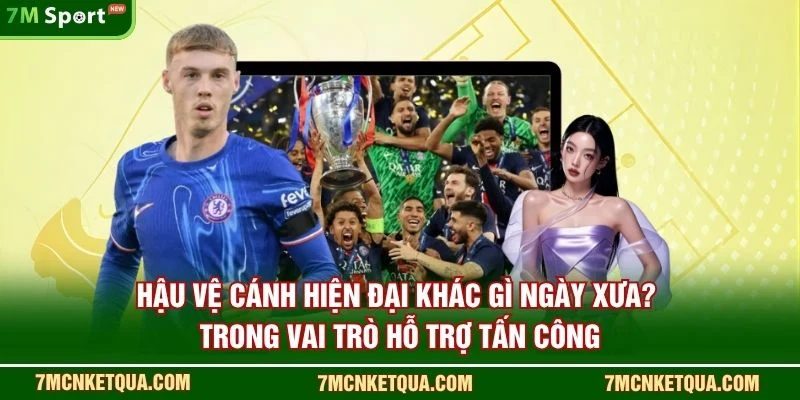 Hậu vệ cánh hiện đại khác gì ngày xưa? trong vai trò hỗ trợ tấn công