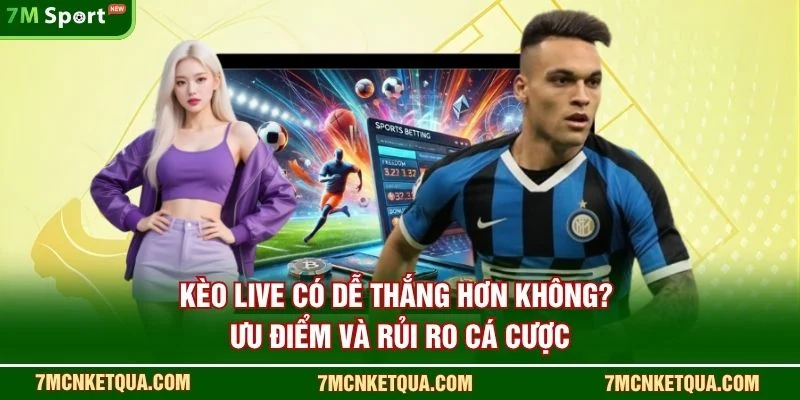 Kèo Live Có Dễ Thắng Hơn Không