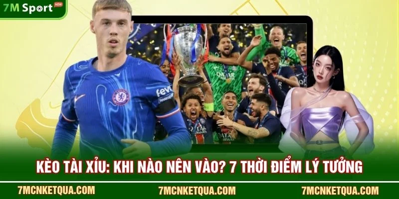 Kèo Tài Xỉu: Khi Nào Nên Vào
