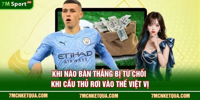 Khi nào bàn thắng bị từ chối khi cầu thủ rơi vào thế việt vị