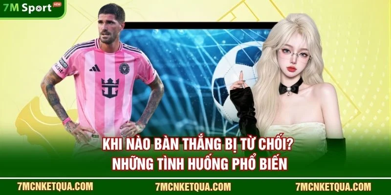 Khi Nào Bàn Thắng Bị Từ Chối
