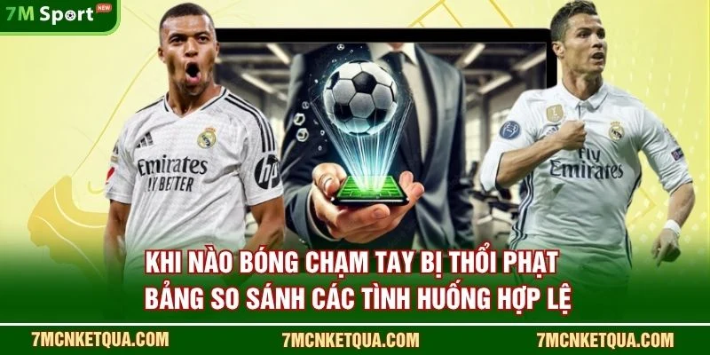 Khi nào bóng chạm tay bị thổi phạt - Bảng so sánh các tình huống hợp lệ