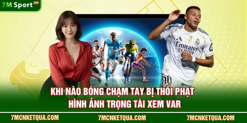 Khi nào bóng chạm tay bị thổi phạt - Hình ảnh trọng tài xem VAR