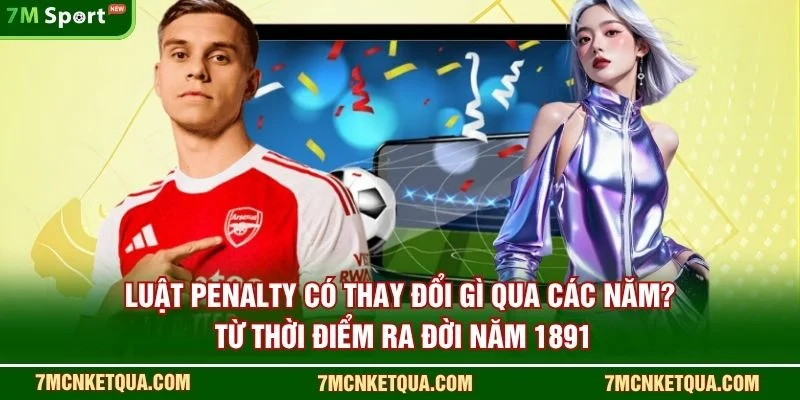 Luật penalty có thay đổi gì qua các năm? từ thời điểm ra đời năm 1891