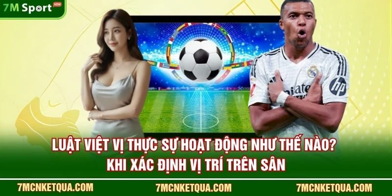 Luật việt vị thực sự hoạt động như thế nào? khi xác định vị trí trên sân