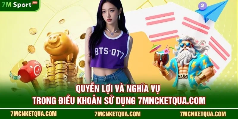 Quyền lợi và nghĩa vụ trong điều khoản sử dụng 7mncketqua.com