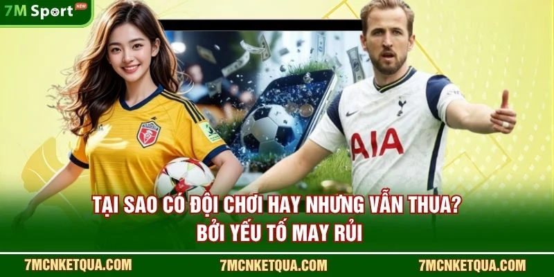 Tại sao có đội chơi hay nhưng vẫn thua? bởi yếu tố may rủi