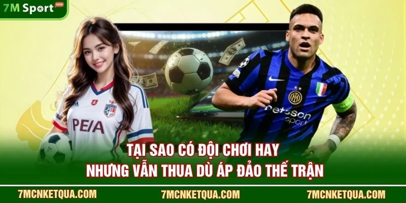 Tại sao có đội chơi hay nhưng vẫn thua dù áp đảo thế trận