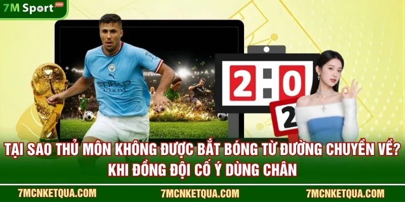 Tại sao thủ môn không được bắt bóng từ đường chuyền về? khi đồng đội cố ý dùng chân