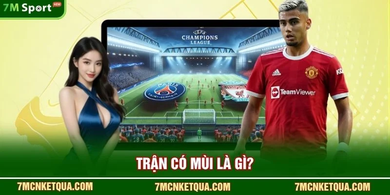 Trận “có mùi” là gì?