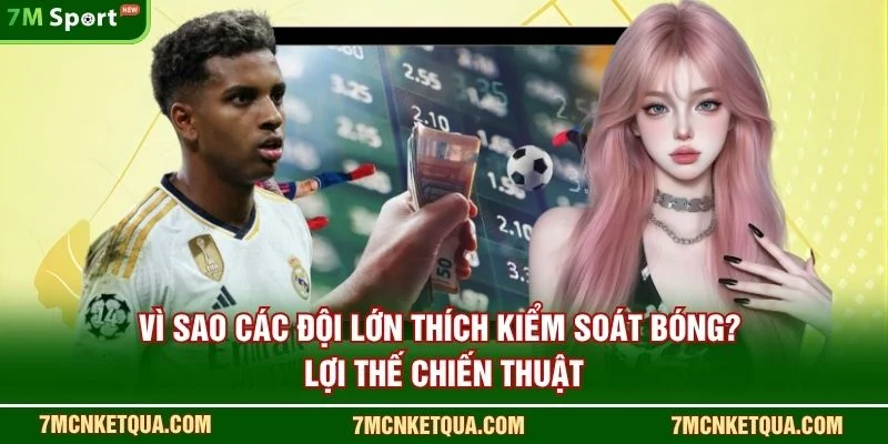 Vì Sao Các Đội Lớn Thích Kiểm Soát Bóng