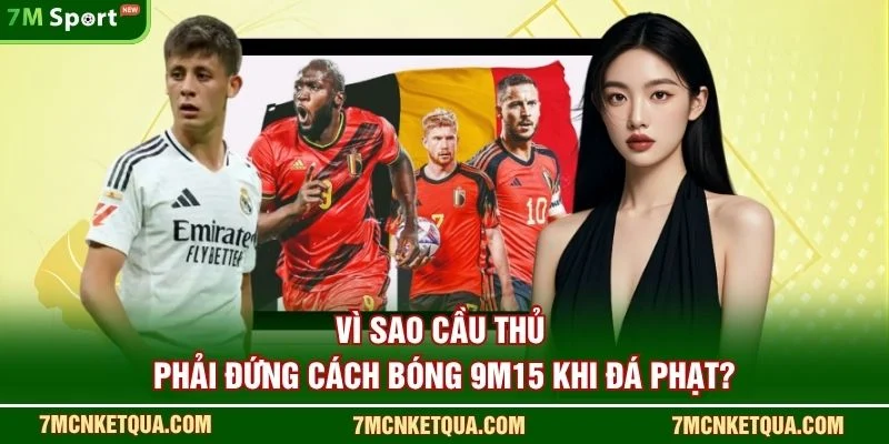 Vì Sao Cầu Thủ Phải Đứng Cách Bóng 9m15 Khi Đá Phạt