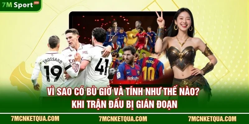 Vì sao có bù giờ và tính như thế nào? khi trận đấu bị gián đoạn