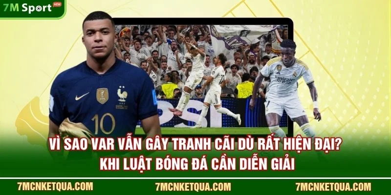 Vì sao VAR vẫn gây tranh cãi dù rất hiện đại? khi luật bóng đá cần diễn giải