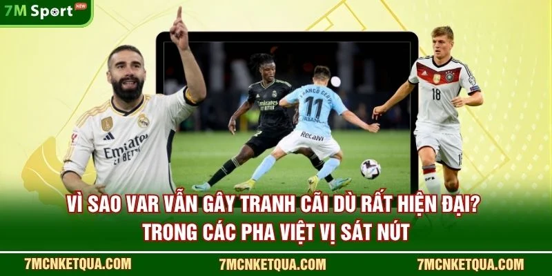 Vì sao VAR vẫn gây tranh cãi dù rất hiện đại? trong các pha việt vị sát nút